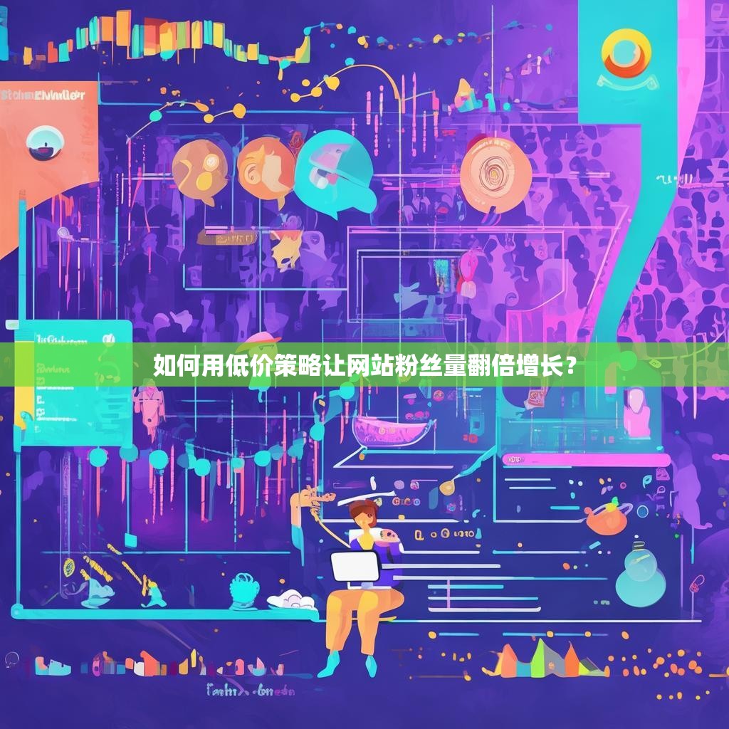 如何用低价策略让网站粉丝量翻倍增长？