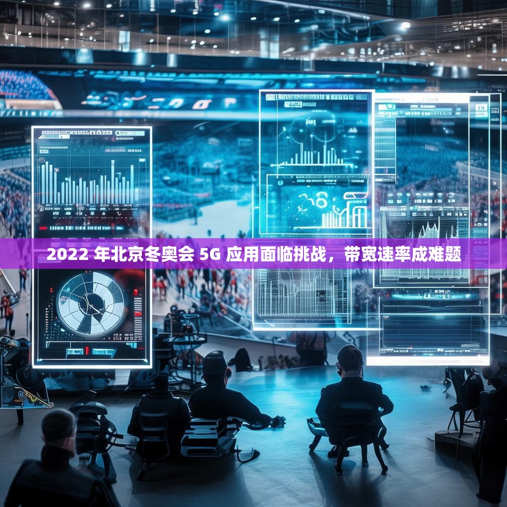 2022 年北京冬奥会 5G 应用面临挑战，带宽速率成难题