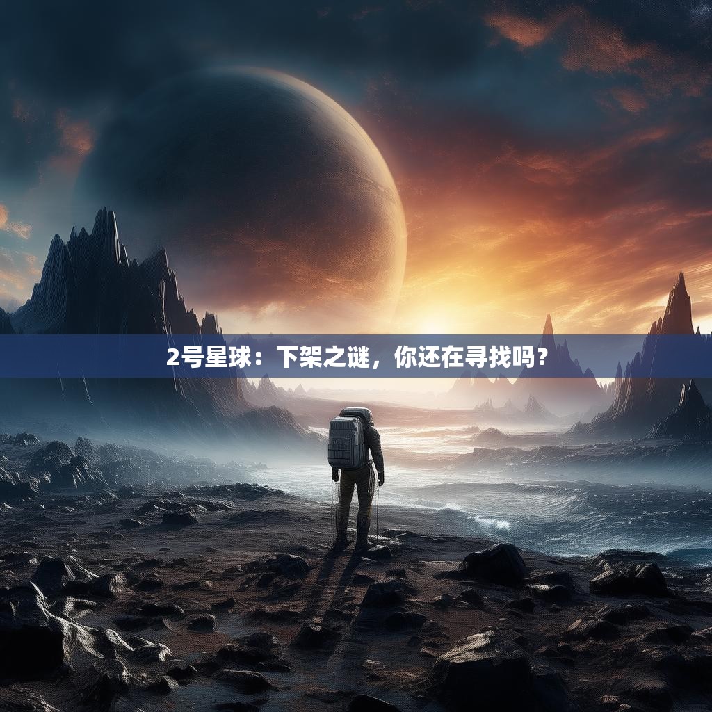 2号星球：下架之谜，你还在寻找吗？