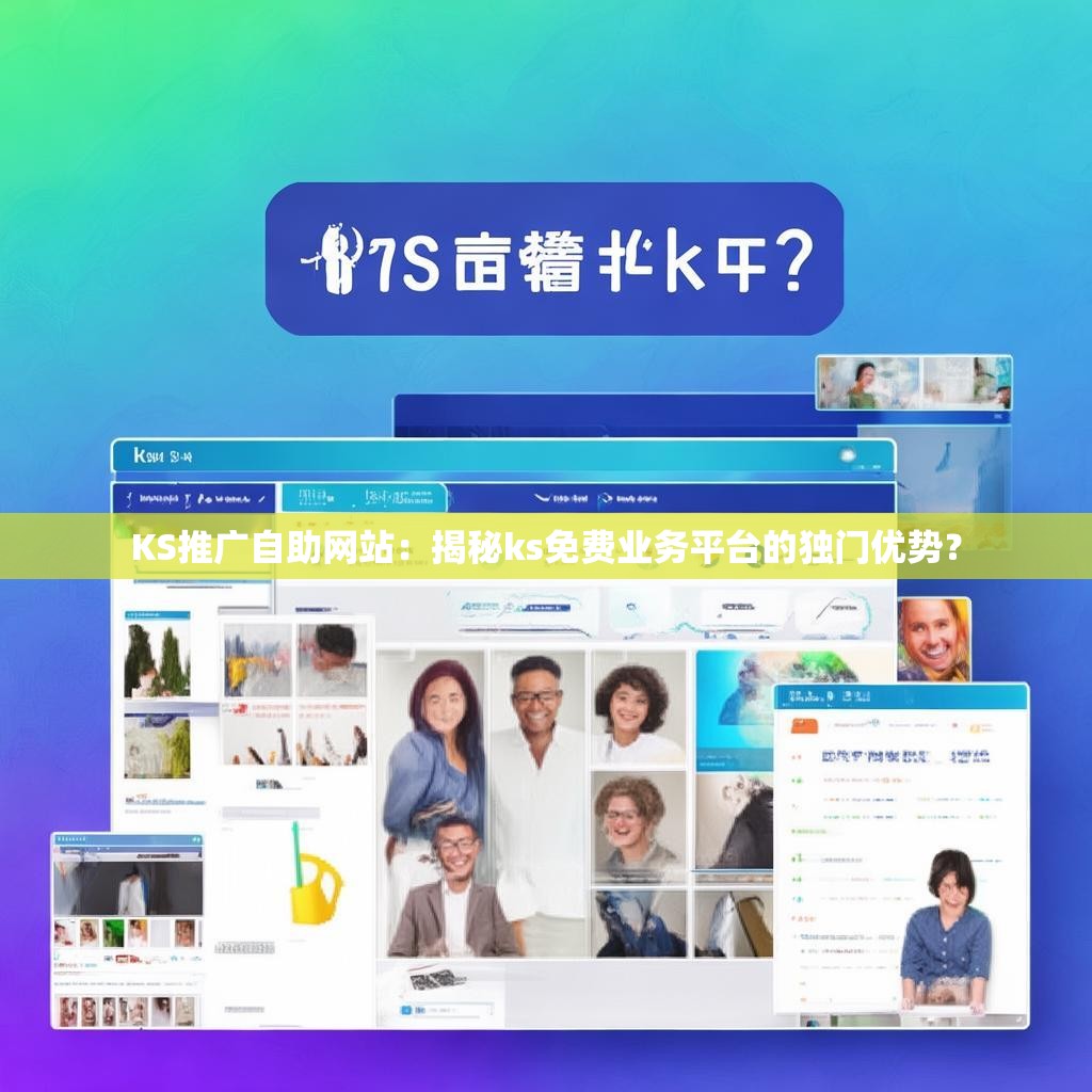 KS推广自助网站：揭秘ks免费业务平台的独门优势？