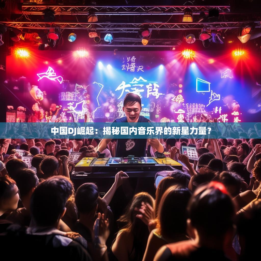 中国DJ崛起：揭秘国内音乐界的新星力量？