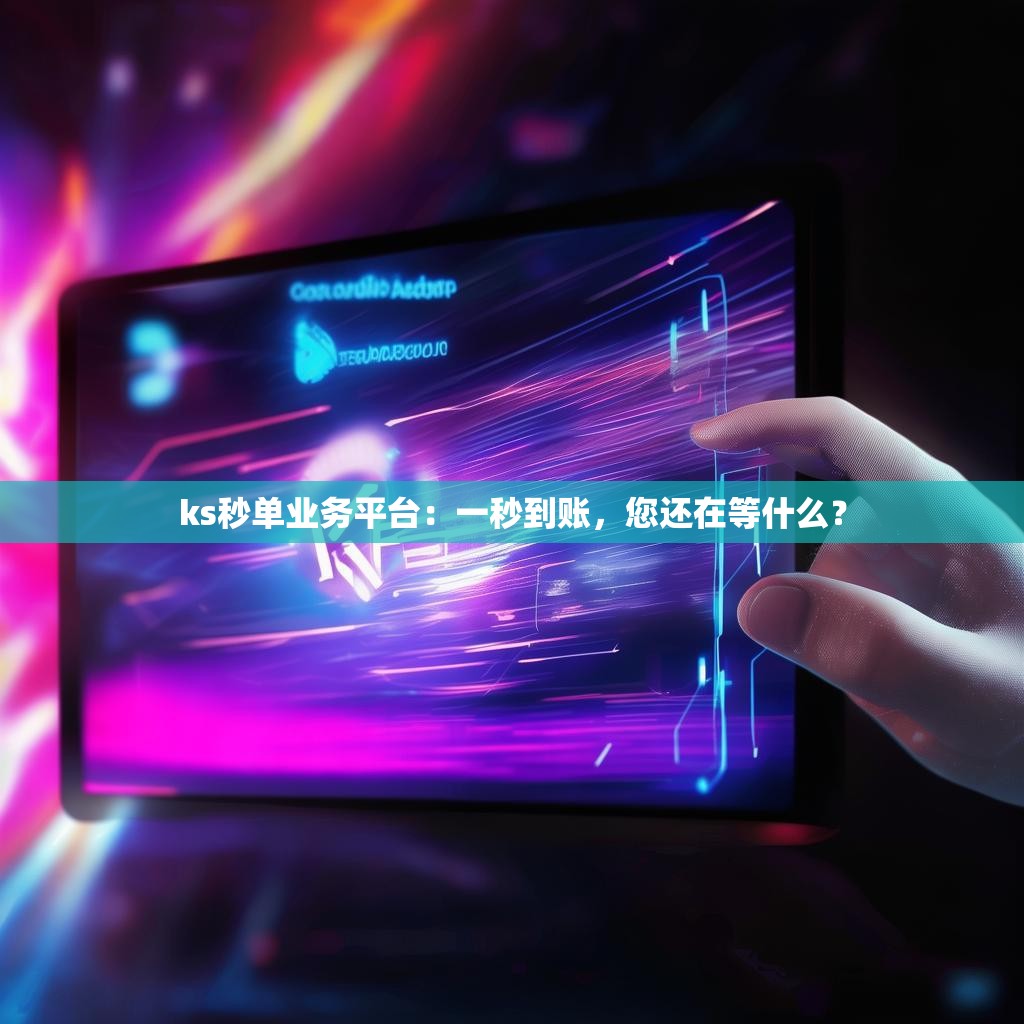 ks秒单业务平台：一秒到账，您还在等什么？