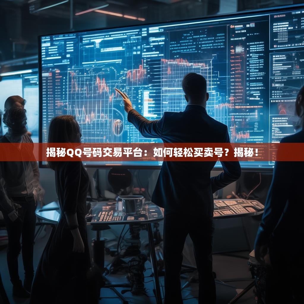 揭秘QQ号码交易平台：如何轻松买卖号？揭秘！