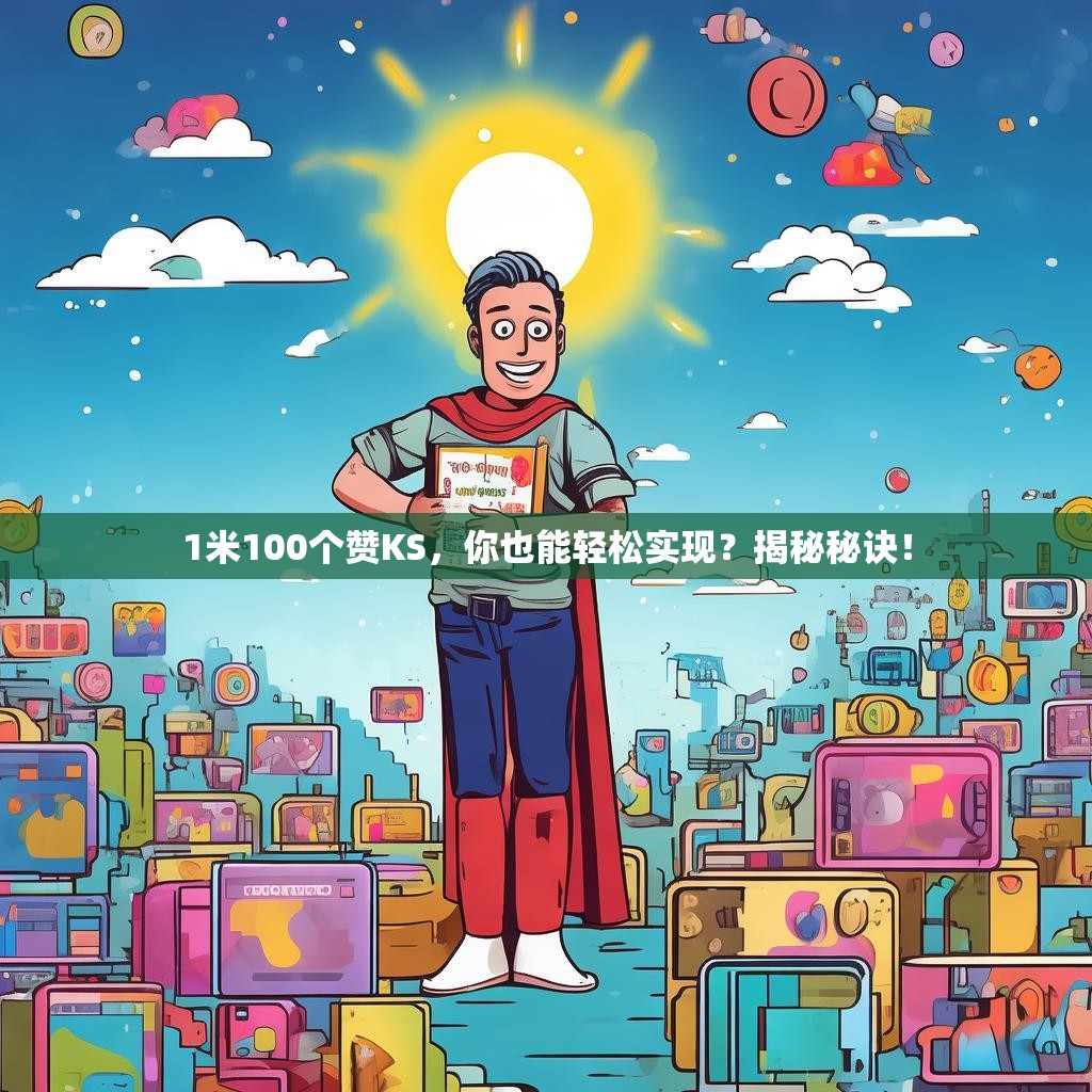 1米100个赞KS,你也能轻松实现?揭秘秘诀!